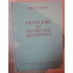 Aurelian Tanasescu - Probleme de Geometrie Descriptiva