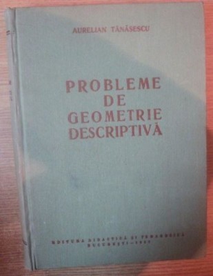 Aurelian Tanasescu - Probleme de Geometrie Descriptiva foto