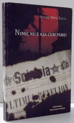 NIMIC NU E ASA CUM PARE ! de MIRCEA PETRU SUCIU , 2009 foto