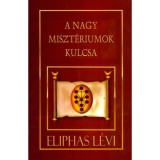 A Nagy Miszt&eacute;riumok Kulcsa - Eliphas L&eacute;vi