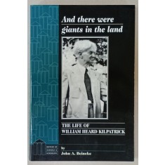 AND THERE WERE GIANTS IN THE LAND , THE LIFE OF WILLIAM HEARD KILPATRICK by JOHN A. BEINEKE , 1998
