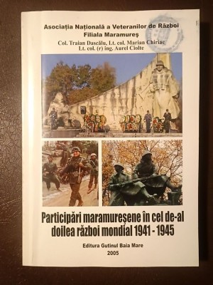 Col. Traian Dascălu et al. - Participări maramureșene &amp;icirc;n Cel de-al Doilea Război Mondial 1941-1945 (tiraj 400 ex.) foto