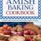 The Amish Baking Cookbook: Plainly Delicious Recipes from Oven to Table