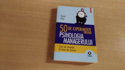 50 DE EXPERIMENTE PRIVINDPSIHOLOGIA MANAGERULUI-PATRICK AMAR foto