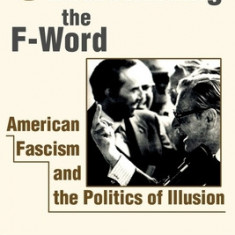 Understanding the F-Word: American Fascism and the Politics of Illusion