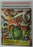 INVATATURA PLANTEI AYAHUASCA , PLANTELE PSIHOTROPE SI CONSTIINTA de ROMUALD LETERRIER , 2009 , * PREZINTA SUBLINIERI SI INSEMNARI