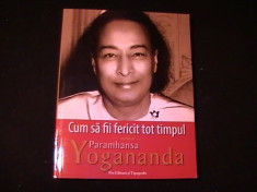 CUM SA FII FERICIT TOT TIMPUL-PARAHAMSA YOGANANDA-TRAD.FLORENTINA BRARFANOV- foto