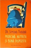 Carte Simona Tivadar: Medicina, Nutritie si Buna Dispozitie. Ghid Practic Sanatate, Alimentatie Echilibrata si Stil de Viata. Humanitas 2017