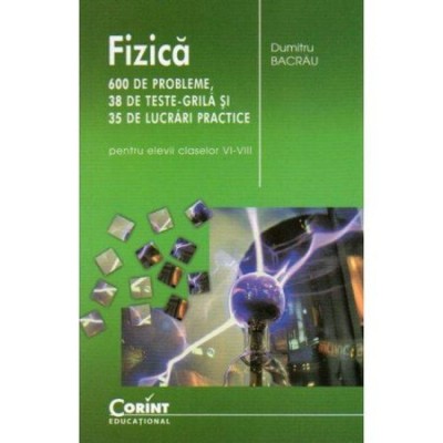 Fizica - 600 de probleme cls. VI-VIII - Editia 2014 - Dumitru Bacrau foto