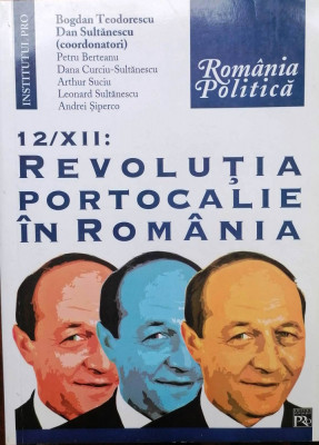 12/XII: REVOLUȚIA PORTOCALIE &amp;Icirc;N ROM&amp;Acirc;NIA - BOGDAN TEODORESCU, DAN SULTĂNESCU foto