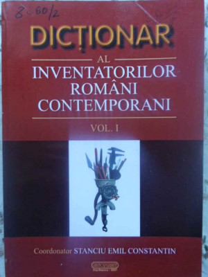 DICTIONAR AL INVENTATORILOR ROMANI CONTEMPORANI VOL.1-COORDONATOR: STANCIU EMIL CONSTANTIN foto