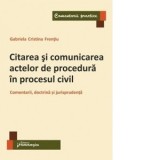 Citarea si comunicarea actelor de procedura in procesul civil. Comentarii, doctrina si jurisprudenta - Gabriela Cristina Frentiu