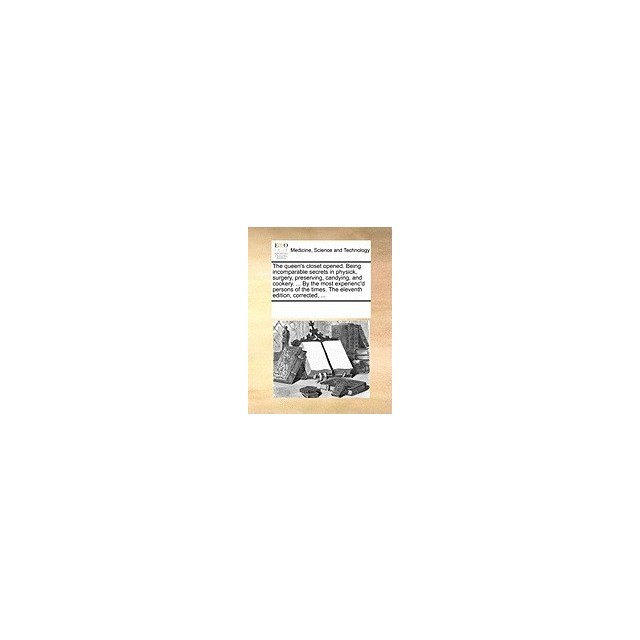 The Queen&#039;s Closet Opened. Being Incomparable Secrets in Physick, Surgery, Preserving, Candying, and Cookery. ... by the Most Experienc&#039;d Persons of t