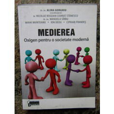 MEDIEREA. OXIGEN PENTRU O SOCIETATE MODERNA - ALINA GORGHIU