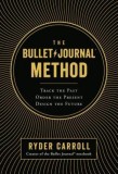 The Bullet Journal Method: Track the Past, Order the Present, Design the Future