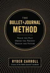 The Bullet Journal Method: Track the Past, Order the Present, Design the Future