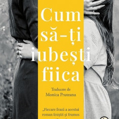 Cum Sa-Ti Iubesti Fiica, Hila Blum - Editura Pandora-M