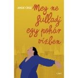 Meg ne fulladj egy poh&aacute;r v&iacute;zben - Angie Cruz
