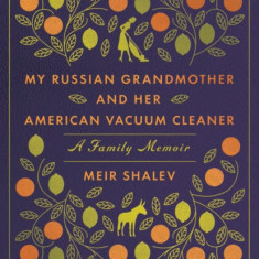 My Russian Grandmother and Her American Vacuum Cleaner: A Family Memoir