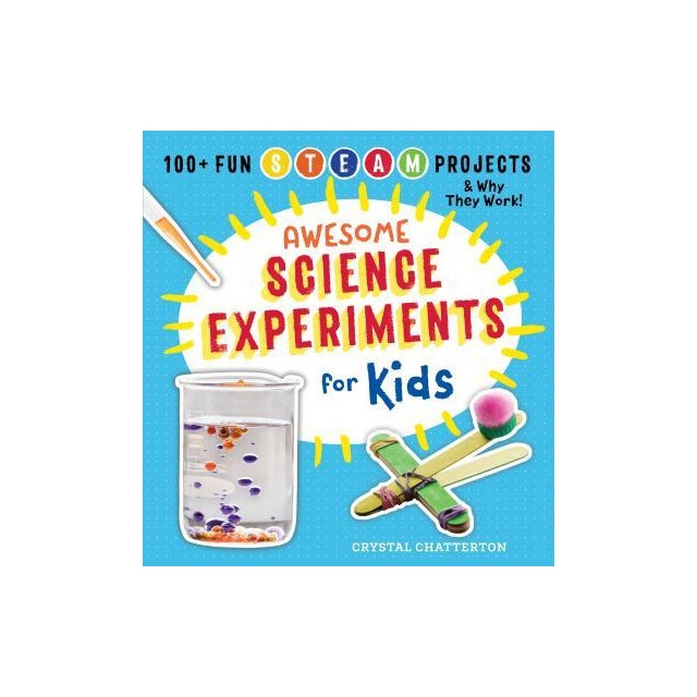 Awesome Science Experiments for Kids: 100+ Fun Stem / Steam Projects and Why They Work