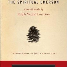 The Spiritual Emerson: Essential Works by Ralph Waldo Emerson