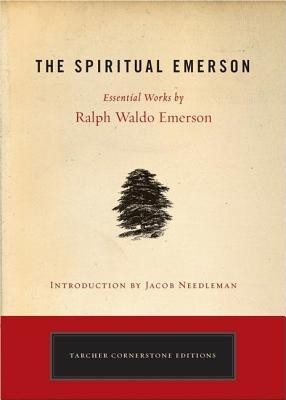 The Spiritual Emerson: Essential Works by Ralph Waldo Emerson