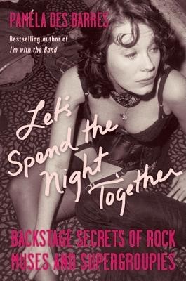 Let&#039;s Spend the Night Together: Backstage Secrets of Rock Muses and Supergroupies
