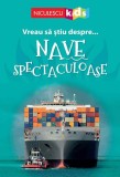 Vreau sa stiu despre... Nave Spectaculoase - Editura Niculescu