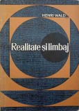 Realitate si Limbaj - Henri Wald, 1968, Editura Academiei Romane, Romana, Necartonata
