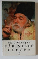 NE VORBESTE PARINTELE CLEOPA , VOLUMUL V , 2004 *PREZINTA HALOURI DE APA foto