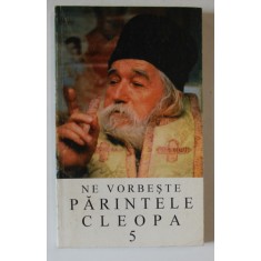 NE VORBESTE PARINTELE CLEOPA , VOLUMUL V , 2004 *PREZINTA HALOURI DE APA