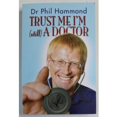 TRUST ME , I &#039;M (STILL) A DOCTOR by DR. PHIL HAMMOND , 2008