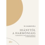 Hi&aacute;nyt&oacute;l a harm&oacute;ni&aacute;ig - A szenved&eacute;stől annak meghalad&aacute;s&aacute;n &aacute;t az &ouml;r&ouml;m meg&eacute;l&eacute;s&eacute;ig - Daubner B&eacute;la