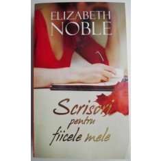 Scrisori pentru fiicele mele &ndash; Elizabeth Noble