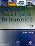 Dictionar Enciclopedic Britannica nr. 35 OKA-PAN, Limba Romana, Brosat, 59 Pagini, 21x28cm, Stare Buna