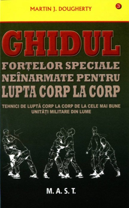 Ghidul fortelor speciale neinarmate pentru lupta corp la corp. Martin J. Dougherty. Editura MAST