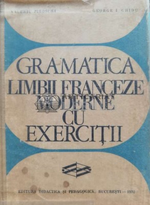 Gramatica limbii franceze moderne cu exercitii - 1970 - Valeriu Pisoschi (C18) foto