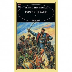 Henryk Sienkiewicz - Prin foc și sabie ( 2 vol. )