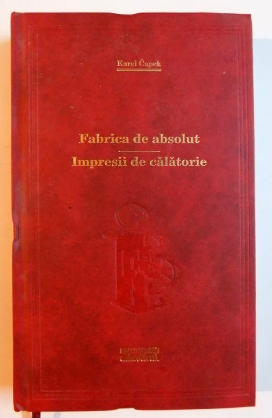 FABRICA DE ABSOLUT / IMPRESII DE CALATORIE de KAREL CAPEK , 2011