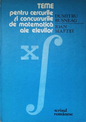 TEME PENTRU CERCURILE SI CONCURSURILE DE MATEMATICA ALE ELEVILOR-DUMITRU BUSNEAG, IOAN MAFTEI-233363 foto