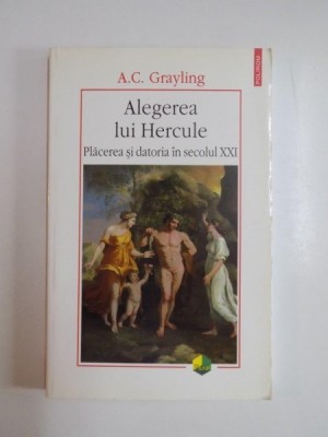 ALEGEREA LUI HERCULE , PLACEREA SI DATORIA IN SECOLUL XXI , de A. C. GRAYLING , 2009 foto