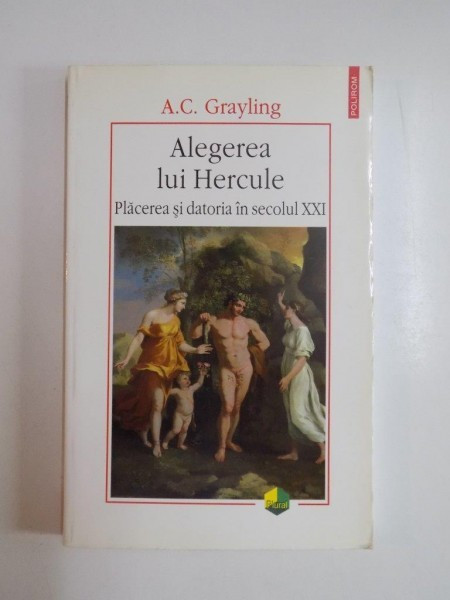 ALEGEREA LUI HERCULE , PLACEREA SI DATORIA IN SECOLUL XXI , DE A. C. GRAYLING ,