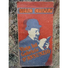 Piero Chiara - Viata lui Gabriele d&#039;Annunzio