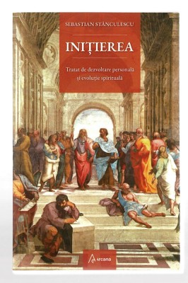 Initierea - Tratat de dezvoltare personala si evolutie spirituala - Sebastian Stanculescu , Ed. Arcana, 2025 foto
