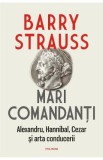 Mari comandanti. Alexandru, Hannibal, Cezar si arta conducerii - Barry Strauss