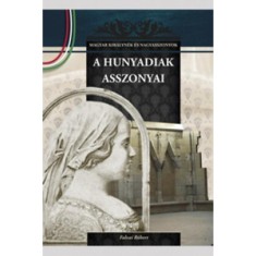 A Hunyadiak asszonyai - A Magyar kir&aacute;lyn&eacute;k &eacute;s nagyasszonyok 9. k&ouml;tete - Falvai R&oacute;bert