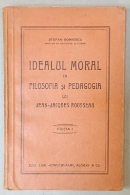 IDEALUL MORAL IN FILOSOFIA SI PEDAGOGIA LUI JEAN - JACQUES ROUSSEAU de STEFAN SOIMESCU , ANII &amp;#039;20 foto