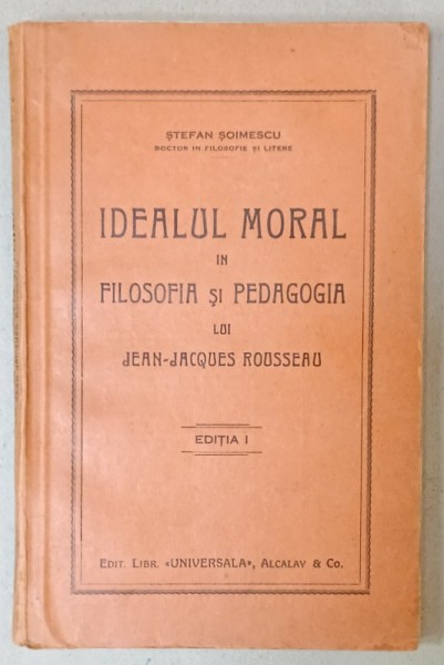 IDEALUL MORAL IN FILOSOFIA SI PEDAGOGIA LUI JEAN - JACQUES ROUSSEAU de STEFAN SOIMESCU , ANII &#039;20