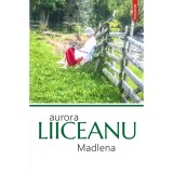 Madlena - Aurora Liiceanu, Polirom, 2017, 9789734666713, Fictiune, Literatura Romana, Roman, Brosata, 232 Pagini