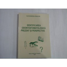IDENTIFICAREA ODONTOSTOMATOLOGICA PREZENT SI PERSPECTIVE - ALEXANDRA ENACHE